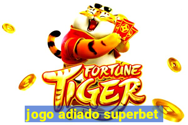 jogo adiado superbet